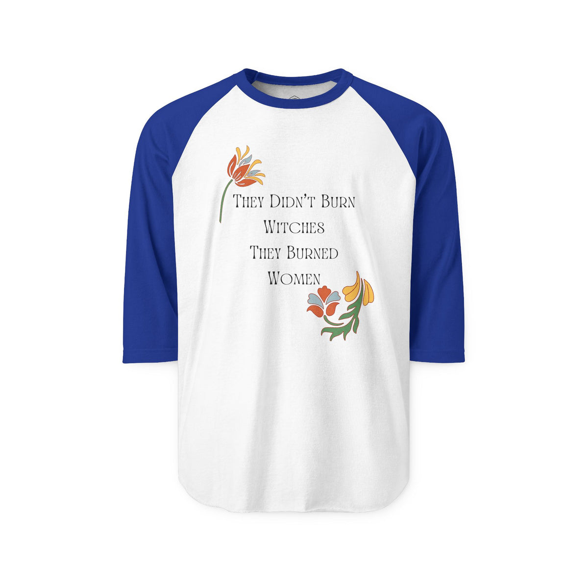 They Didn't Burn Witches, They Burned Women – 3/4 Sleeve Raglan Tee
