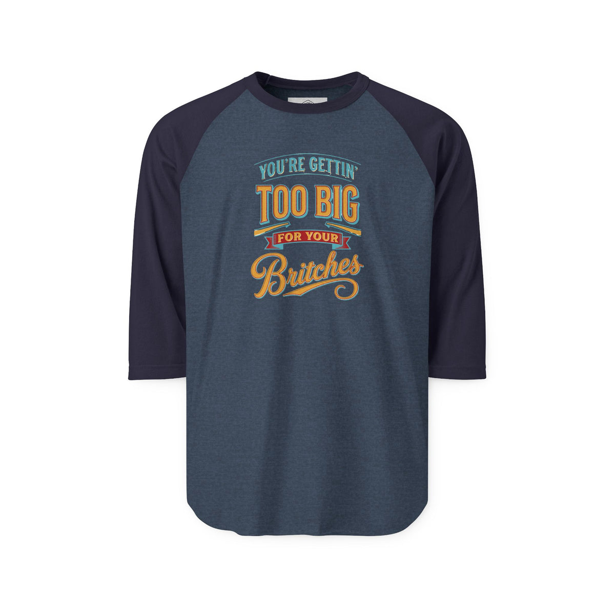 You're Gettin' Too Big for Your Britches Raglan Shirt