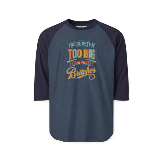 You're Gettin' Too Big for Your Britches Raglan Shirt