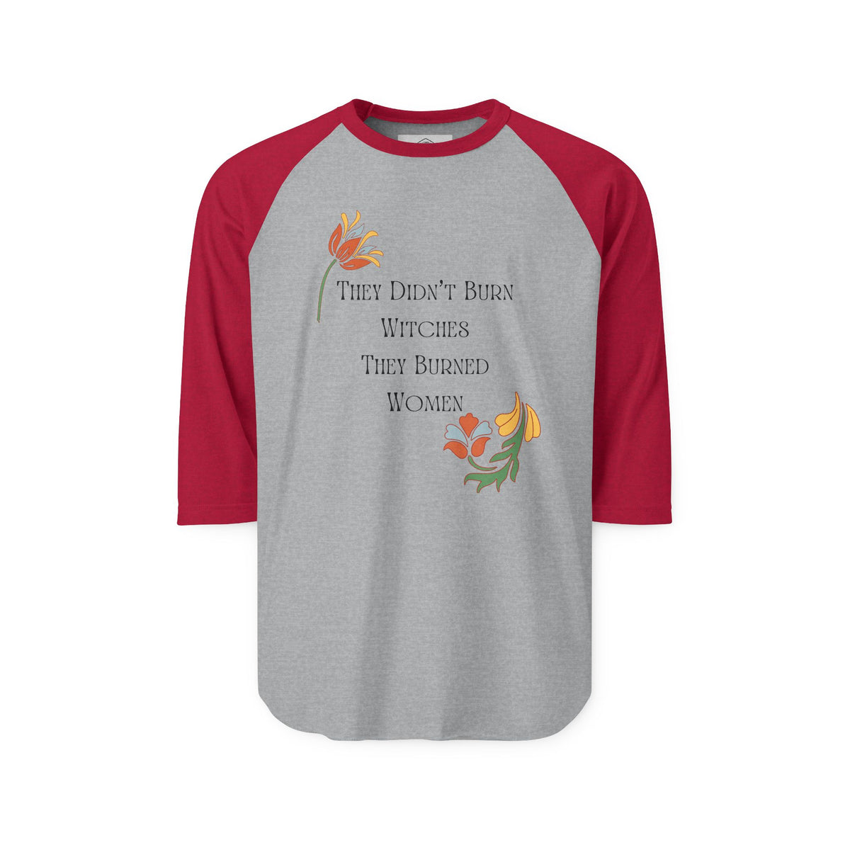 They Didn't Burn Witches, They Burned Women – 3/4 Sleeve Raglan Tee
