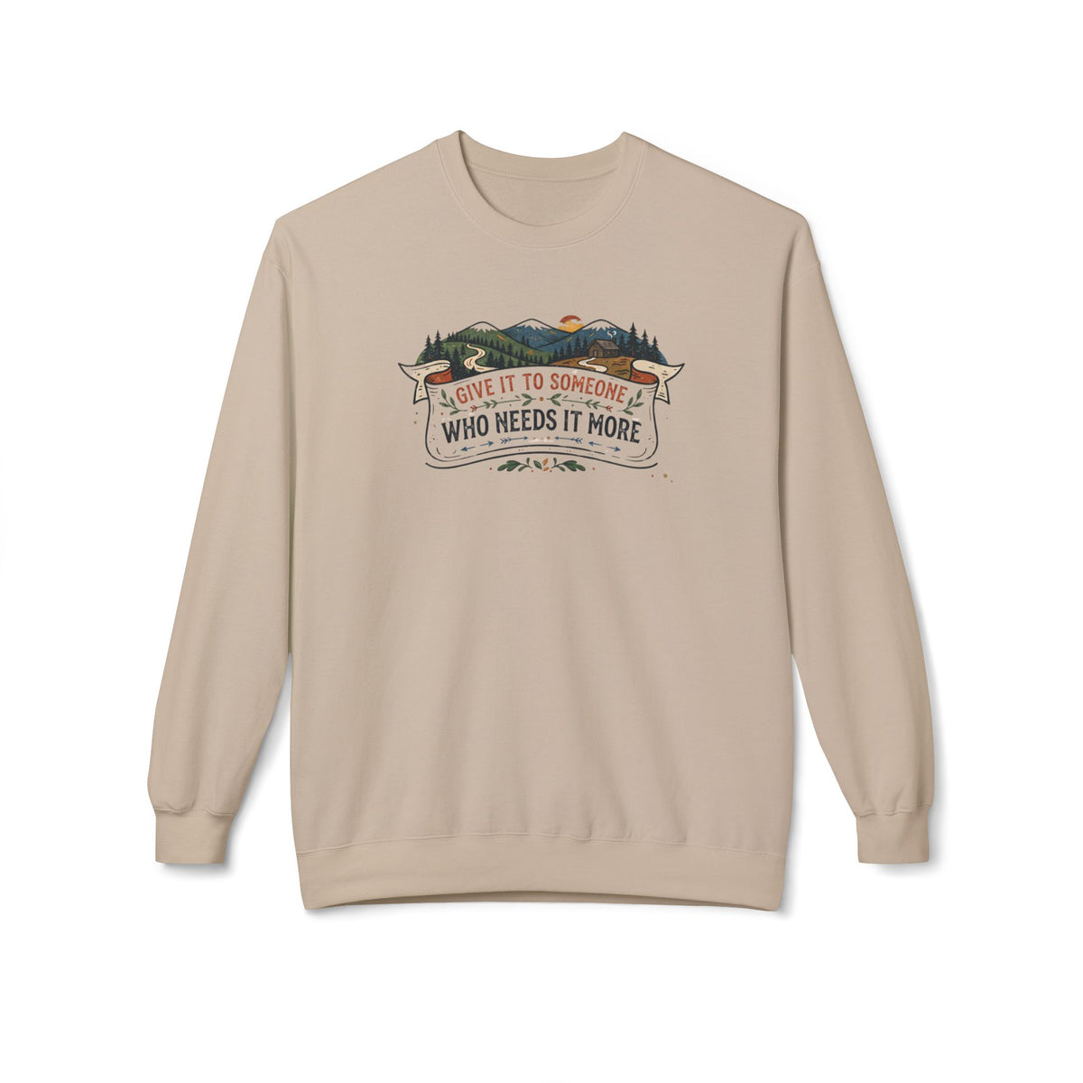 Give It to Someone Who Needs It More Crewneck Sweatshirt