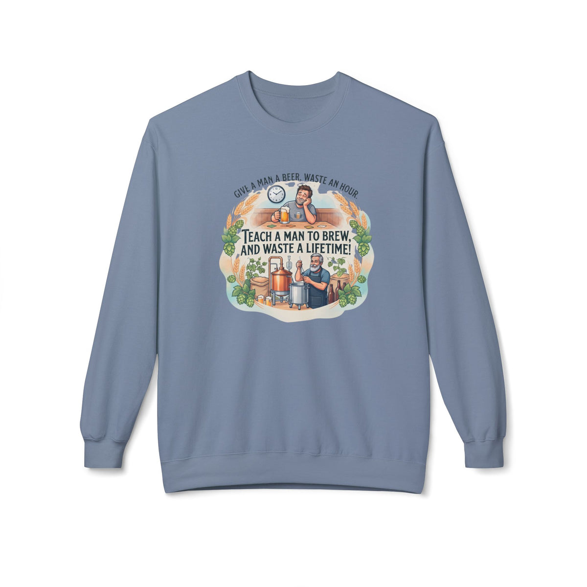 Teach a Man to Brew and Waste a Lifetime Beer Lover Sweatshirt