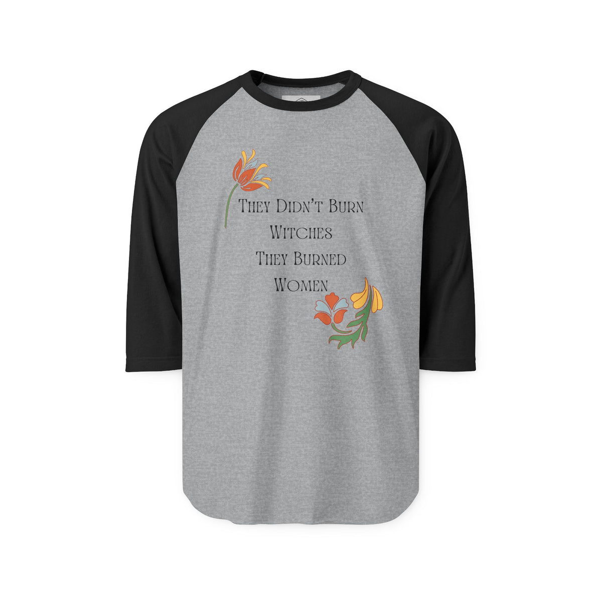 They Didn't Burn Witches, They Burned Women – 3/4 Sleeve Raglan Tee