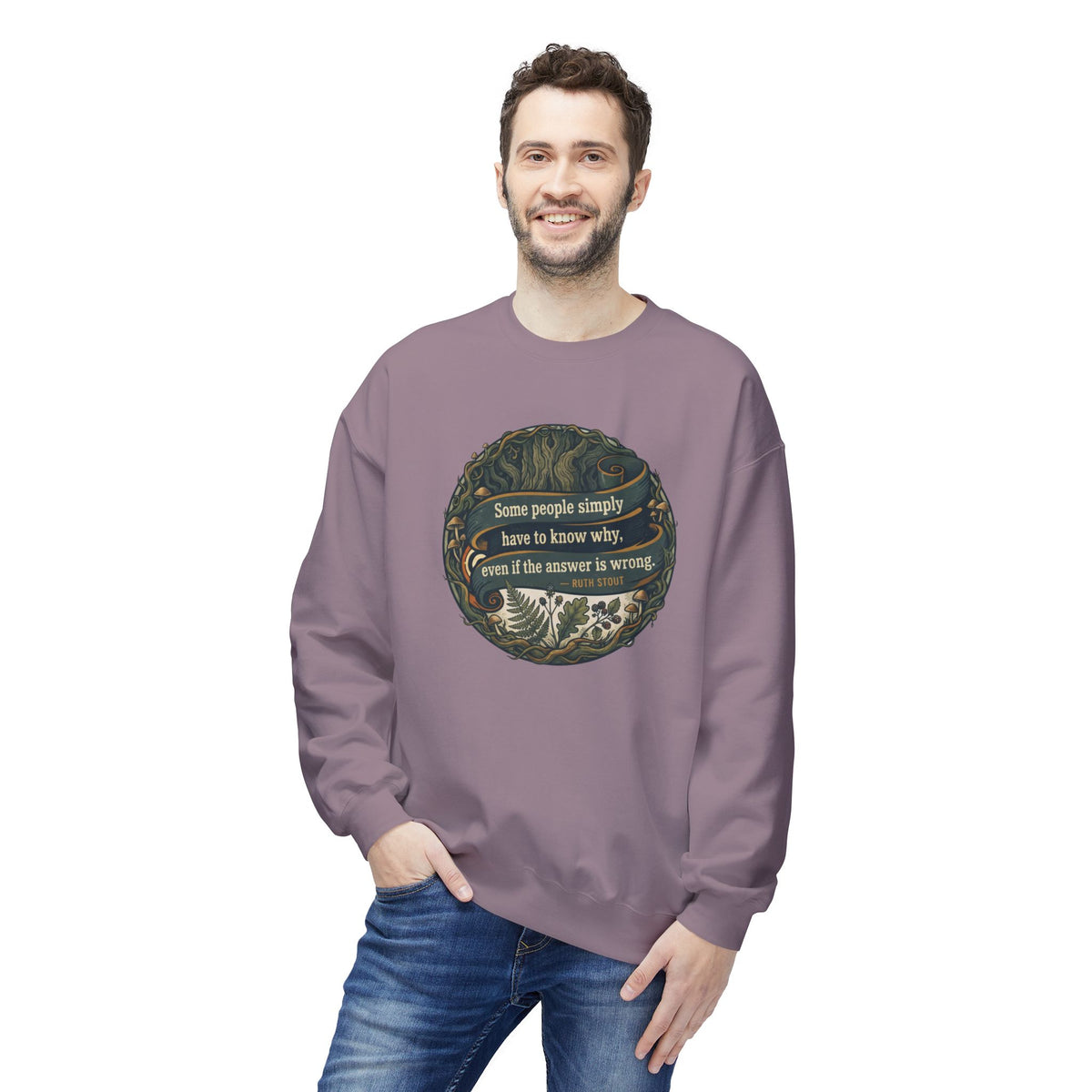 Ruth Stout Quote Crewneck Sweatshirt | Some People Simply Have to Know Why
