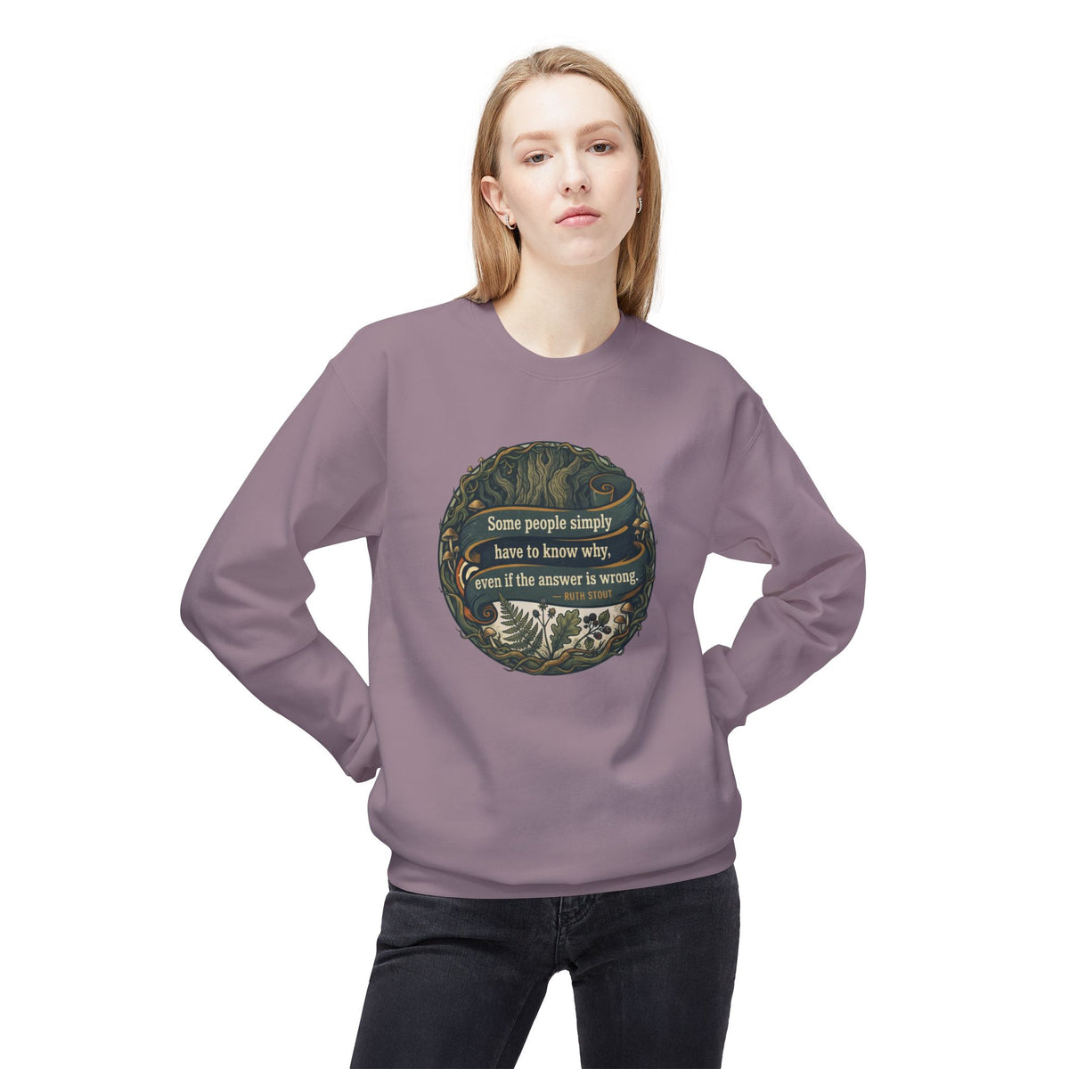 Ruth Stout Quote Crewneck Sweatshirt | Some People Simply Have to Know Why