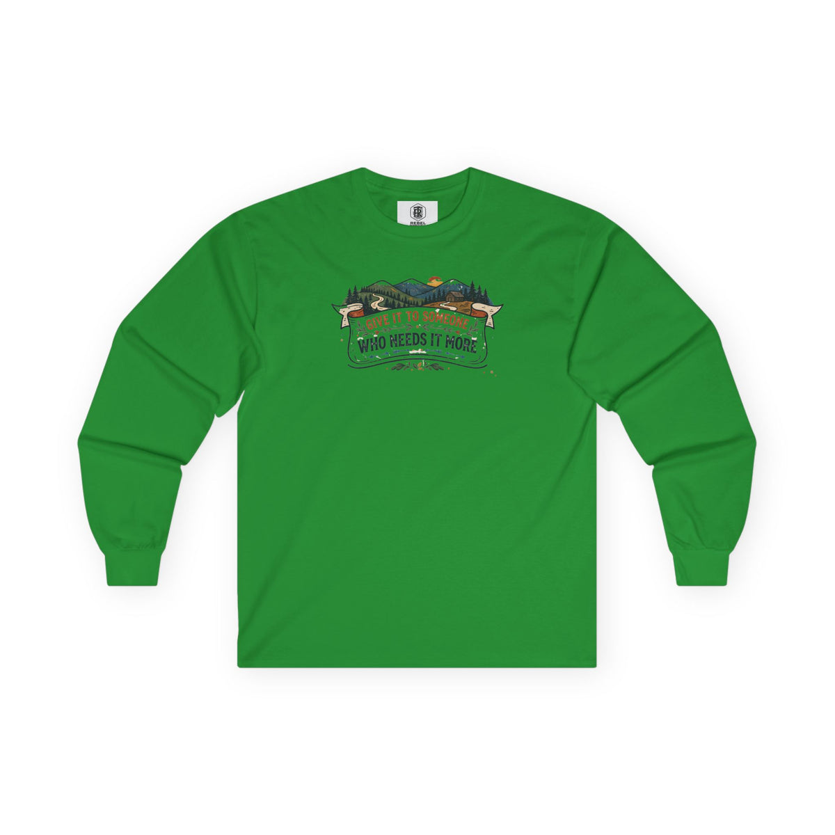 Give it to Someone who needs it more Long Sleeve Tee
