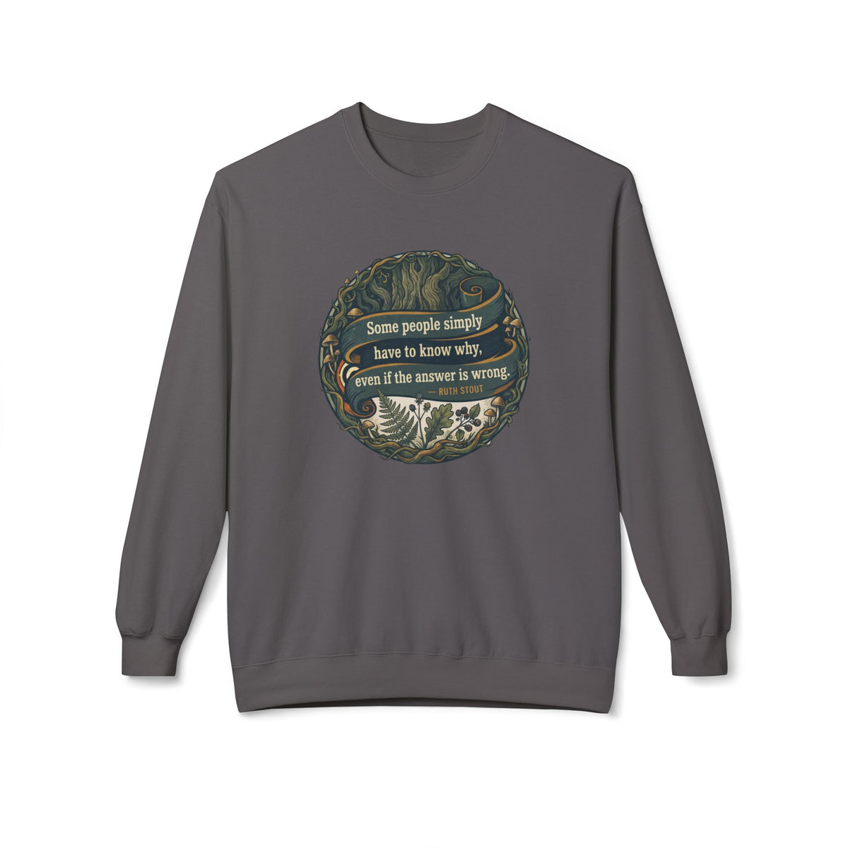 Ruth Stout Quote Crewneck Sweatshirt | Some People Simply Have to Know Why