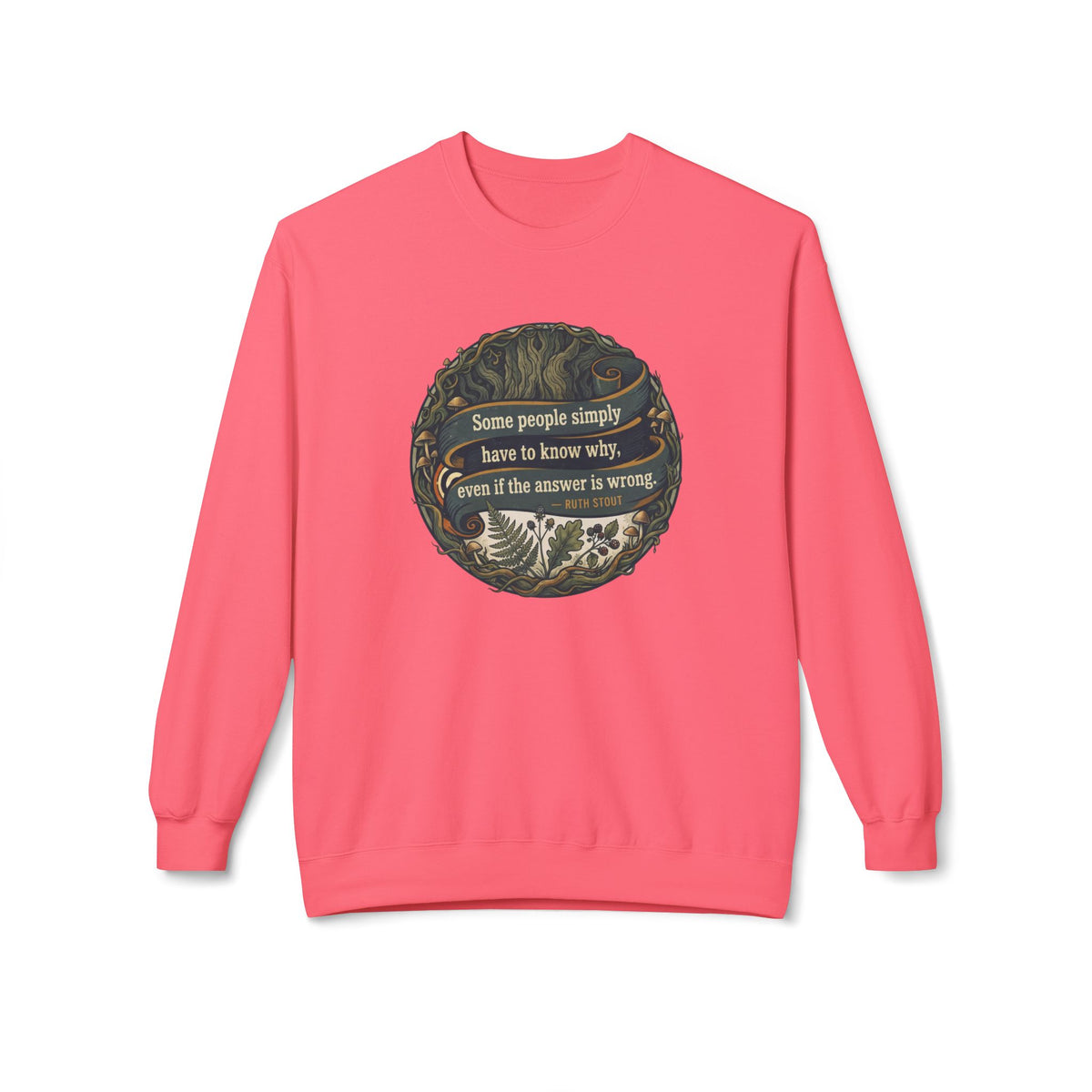 Ruth Stout Quote Crewneck Sweatshirt | Some People Simply Have to Know Why