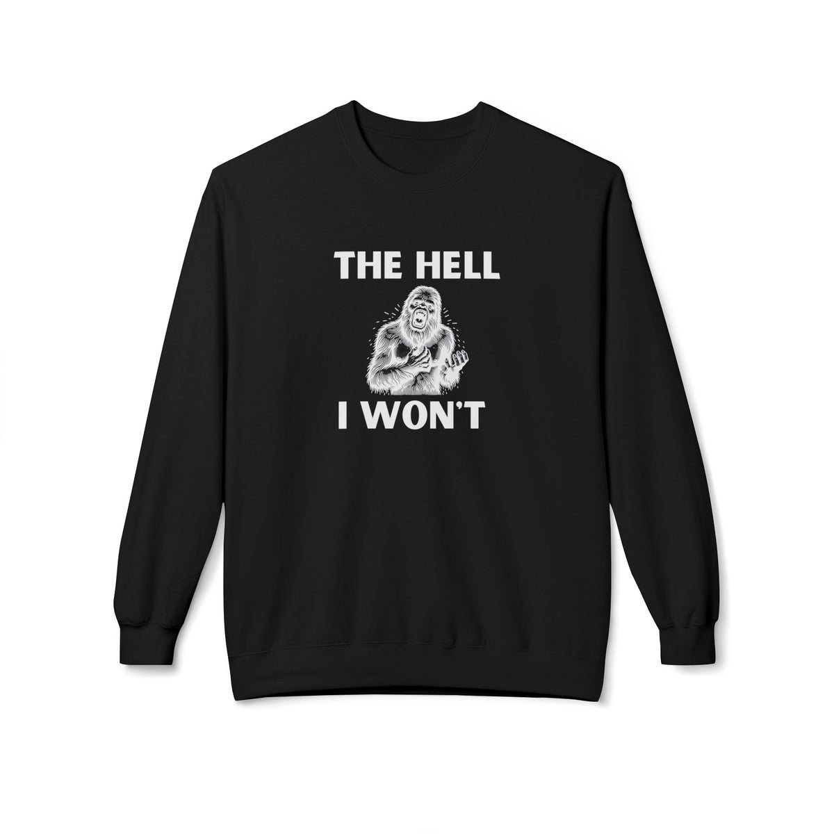 The Hell I Won’t Sasquatch Crewneck Sweatshirt