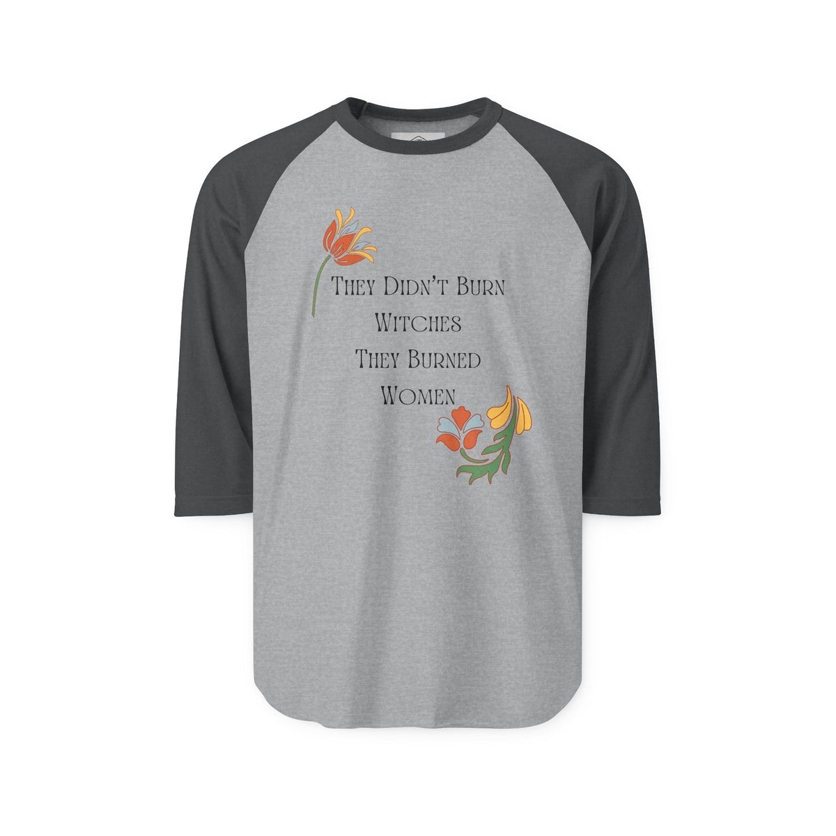 They Didn't Burn Witches, They Burned Women – 3/4 Sleeve Raglan Tee
