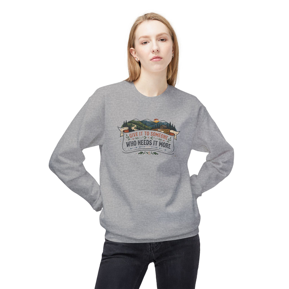 Give It to Someone Who Needs It More Crewneck Sweatshirt