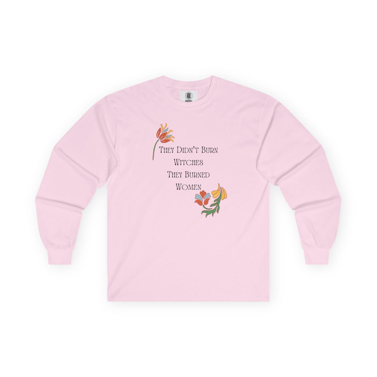 They Didn't Burn Witches, They Burned Women – Floral Long Sleeve Tee