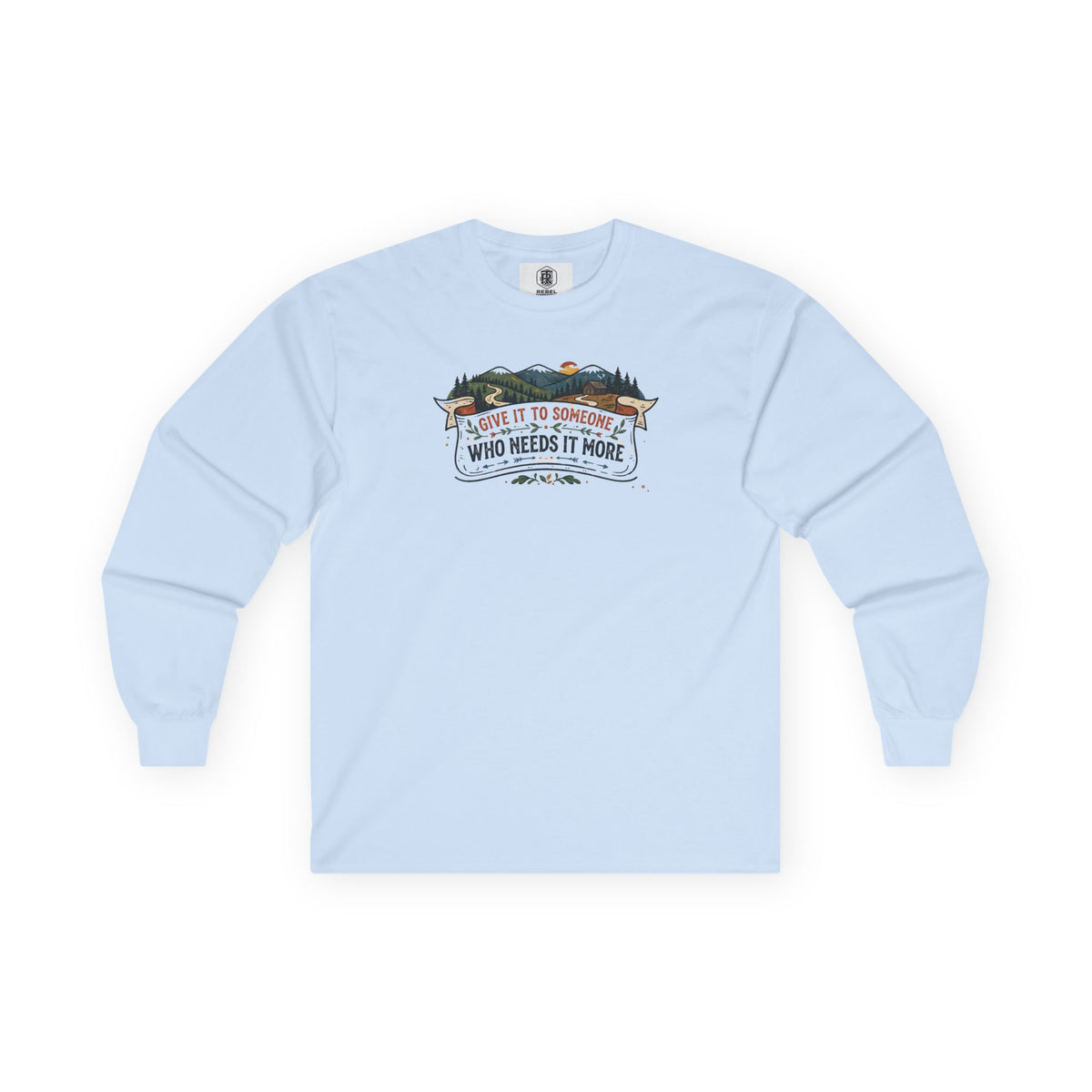 Give it to Someone who needs it more Long Sleeve Tee