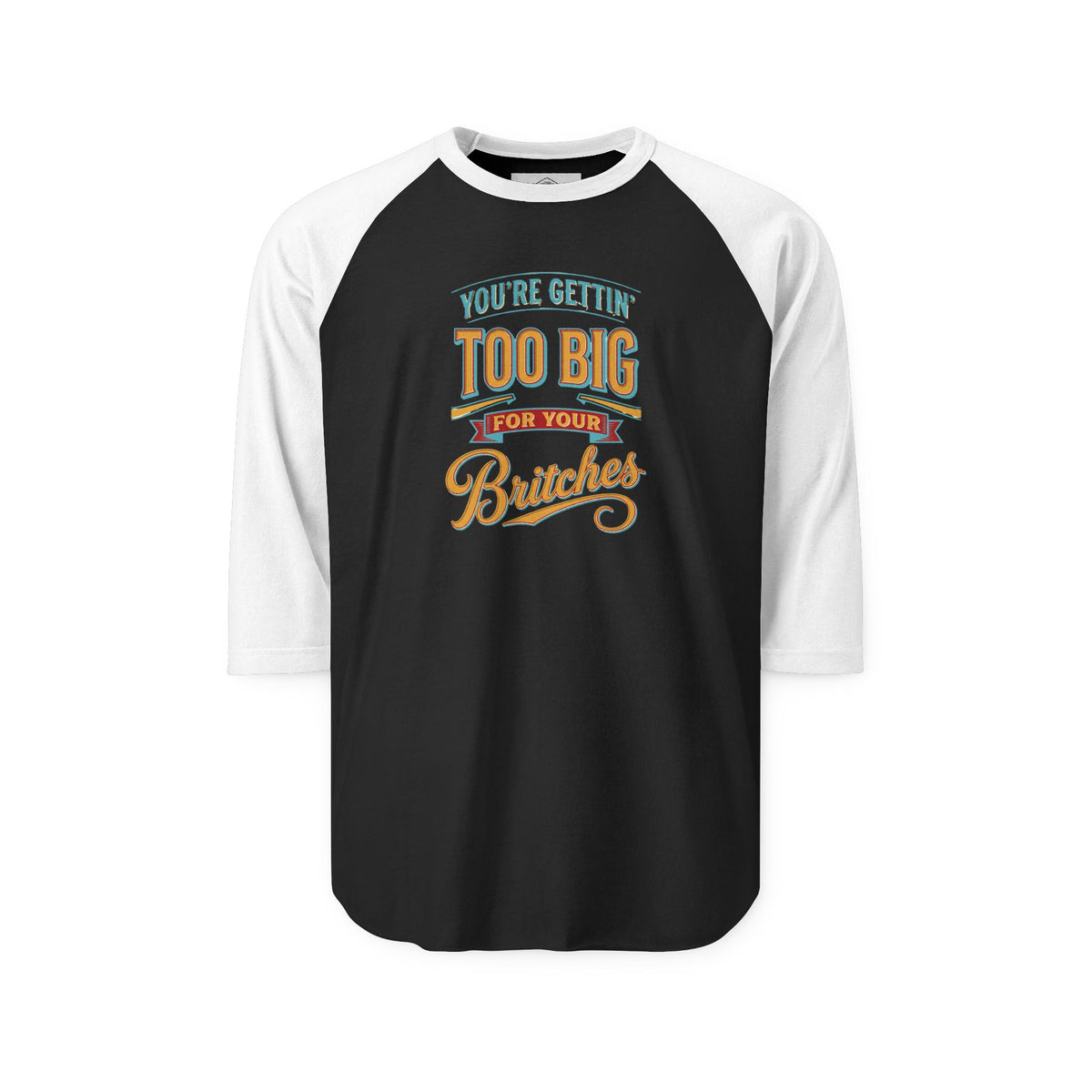 You're Gettin' Too Big for Your Britches Raglan Shirt