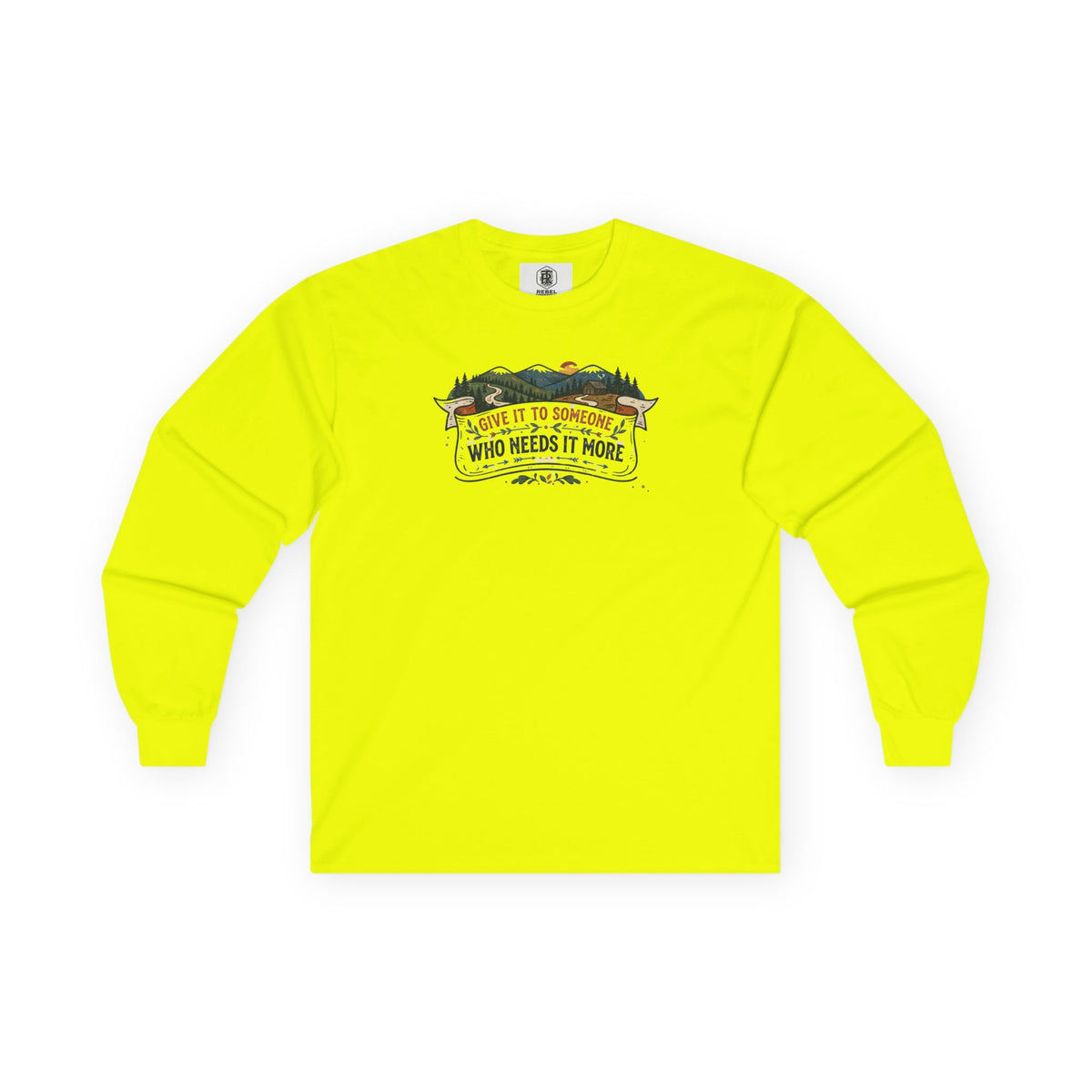 Give it to Someone who needs it more Long Sleeve Tee