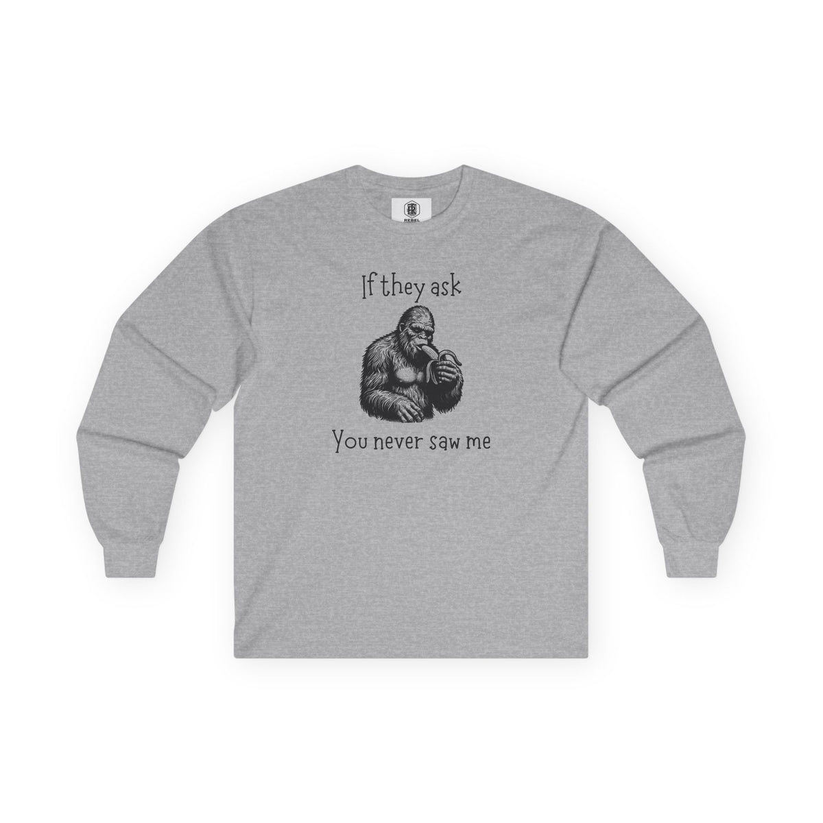 If They Ask, You Never Saw Me Bigfoot Long Sleeve Tee
