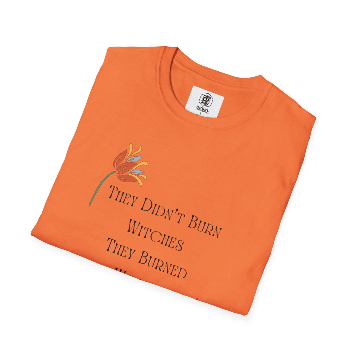 They Didn't Burn Witches, They Burned Women – Feminist Floral T-Shirt