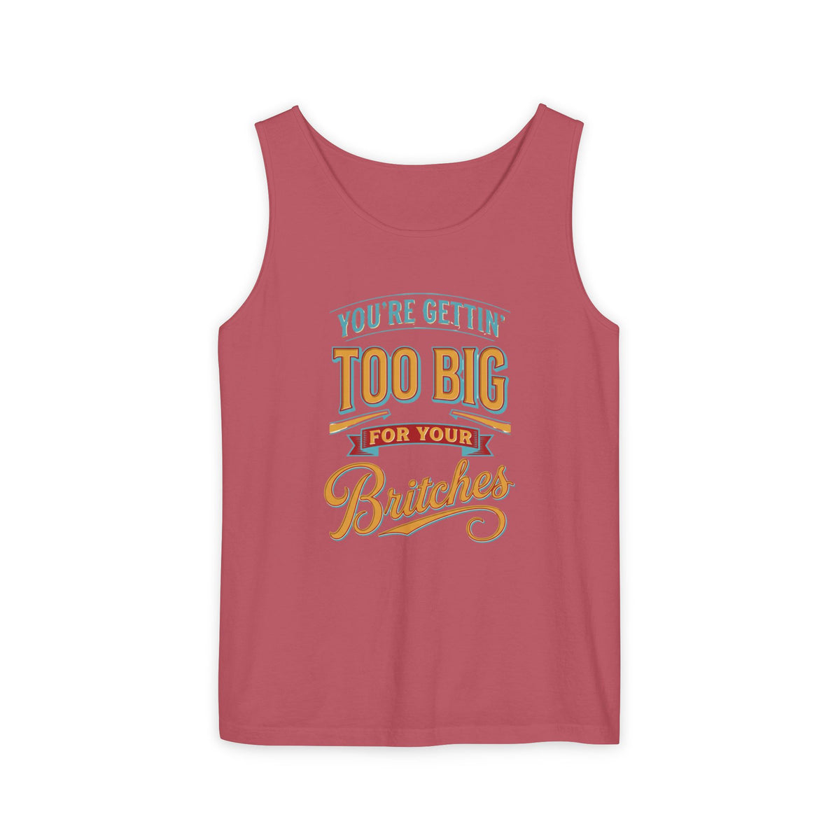 You're Gettin' Too Big for Your Britches Tank Top