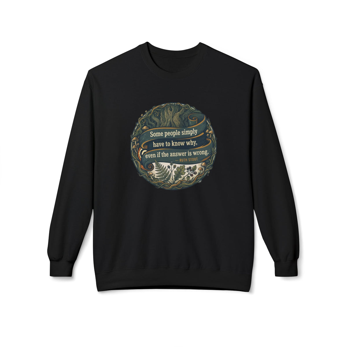 Ruth Stout Quote Crewneck Sweatshirt | Some People Simply Have to Know Why