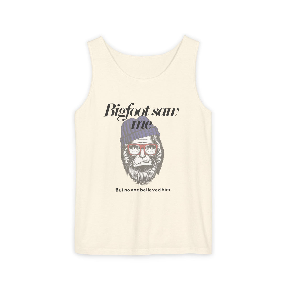 Bigfoot Saw Me But No One Believed Him Tank Top