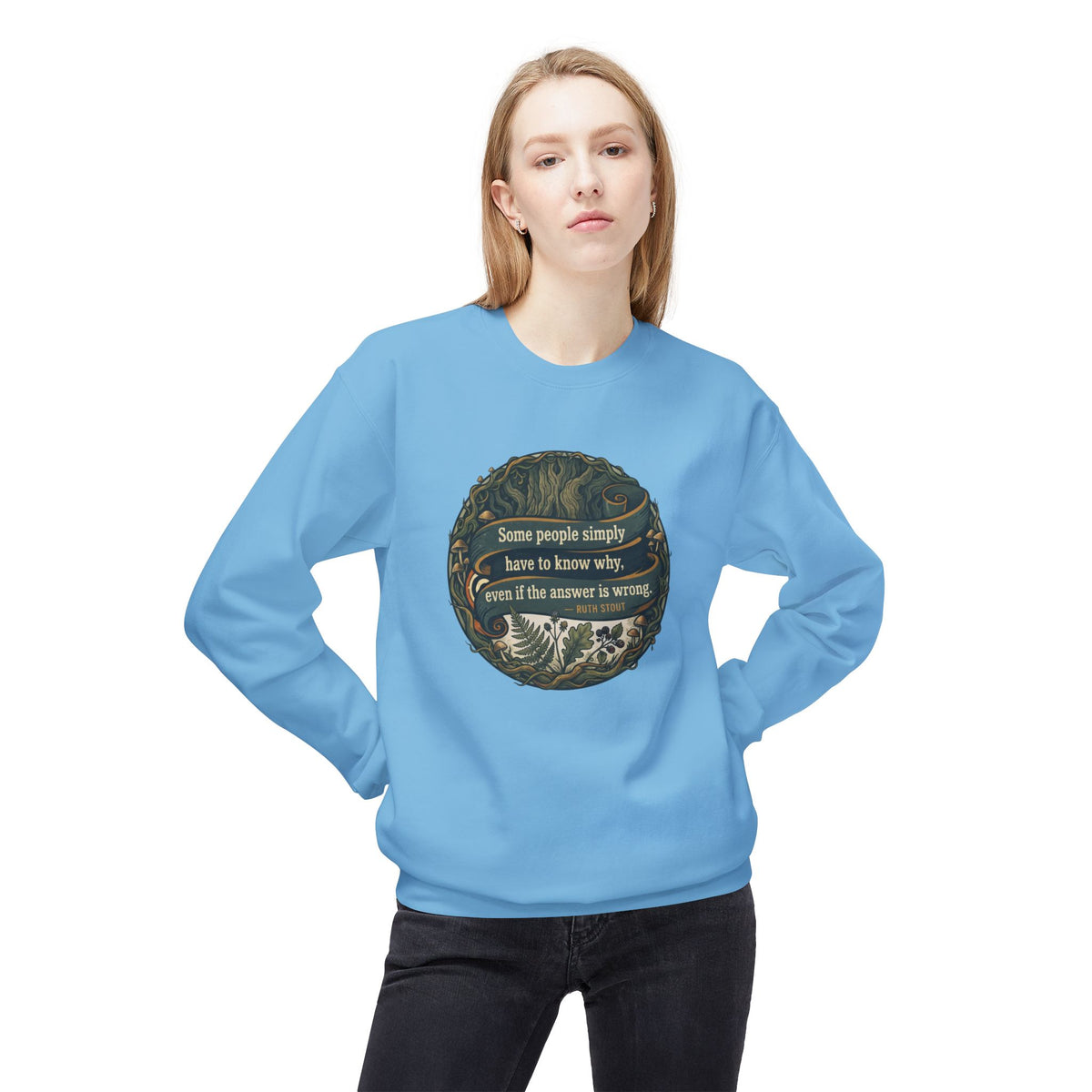 Ruth Stout Quote Crewneck Sweatshirt | Some People Simply Have to Know Why