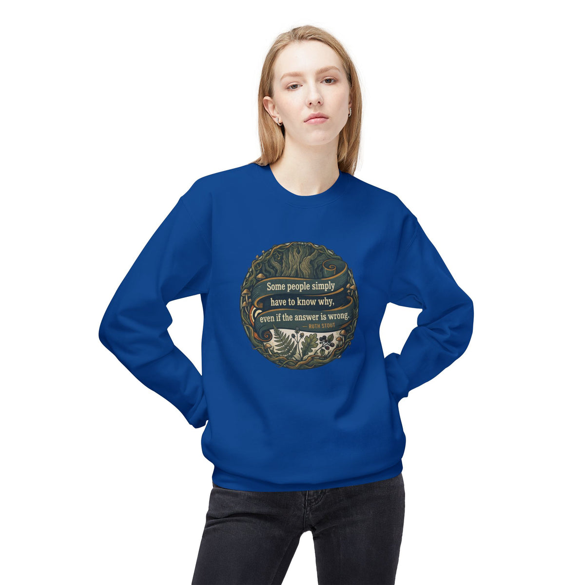 Ruth Stout Quote Crewneck Sweatshirt | Some People Simply Have to Know Why