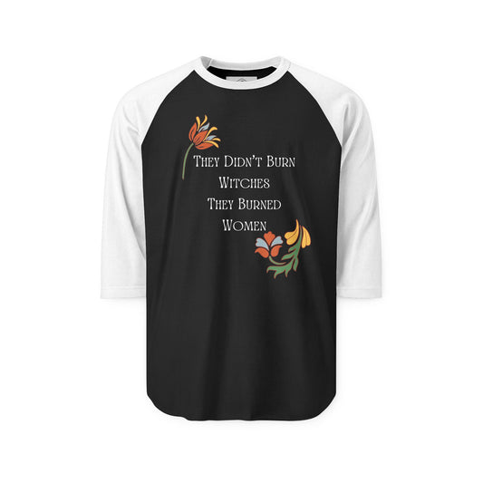 They Didn't Burn Witches, They Burned Women – 3/4 Sleeve Raglan Tee