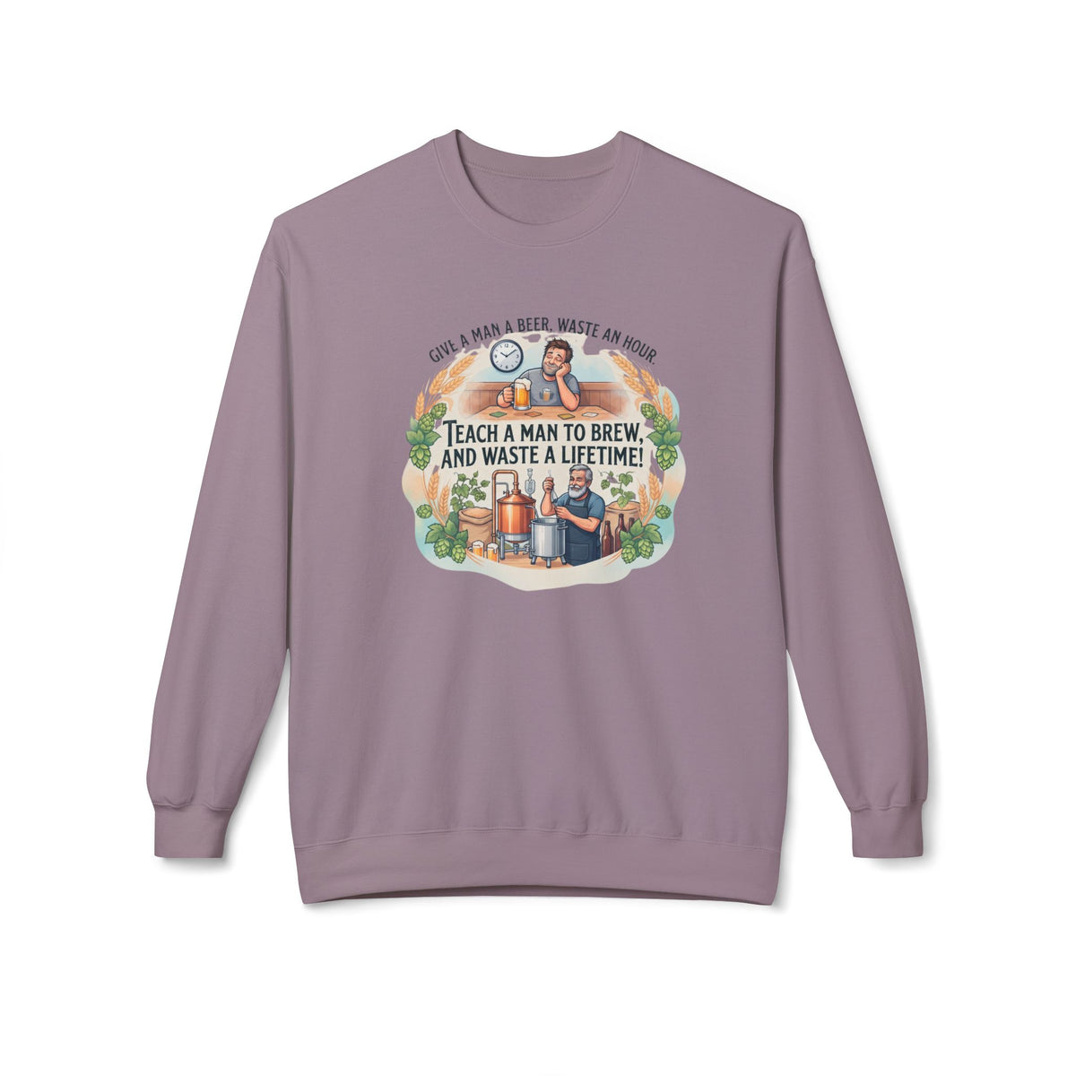 Teach a Man to Brew and Waste a Lifetime Beer Lover Sweatshirt
