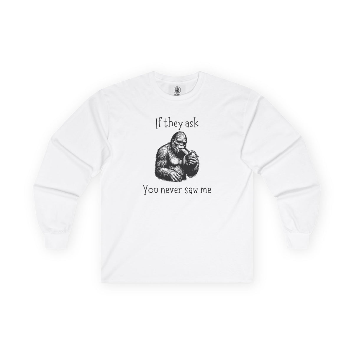 If They Ask, You Never Saw Me Bigfoot Long Sleeve Tee