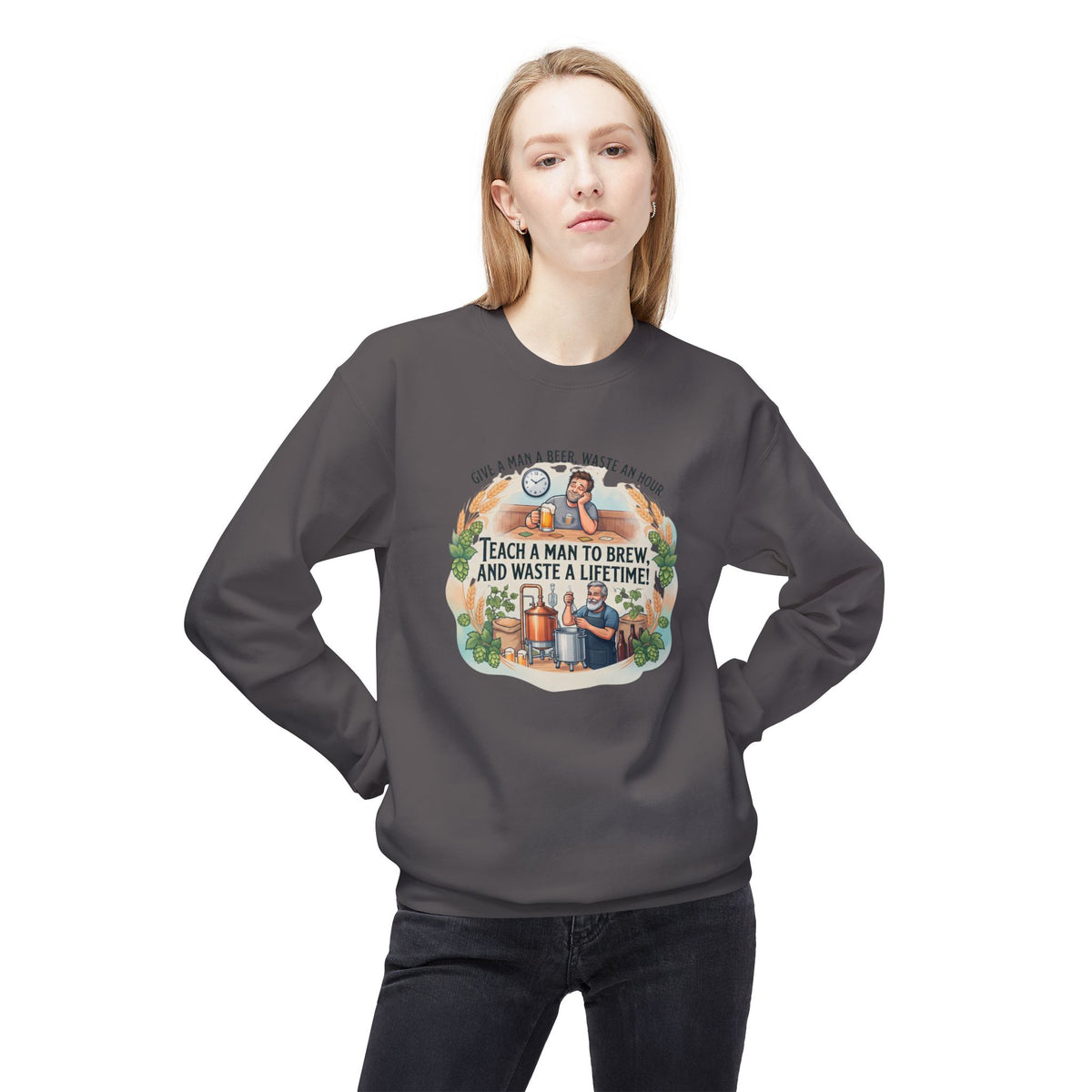 Teach a Man to Brew and Waste a Lifetime Beer Lover Sweatshirt