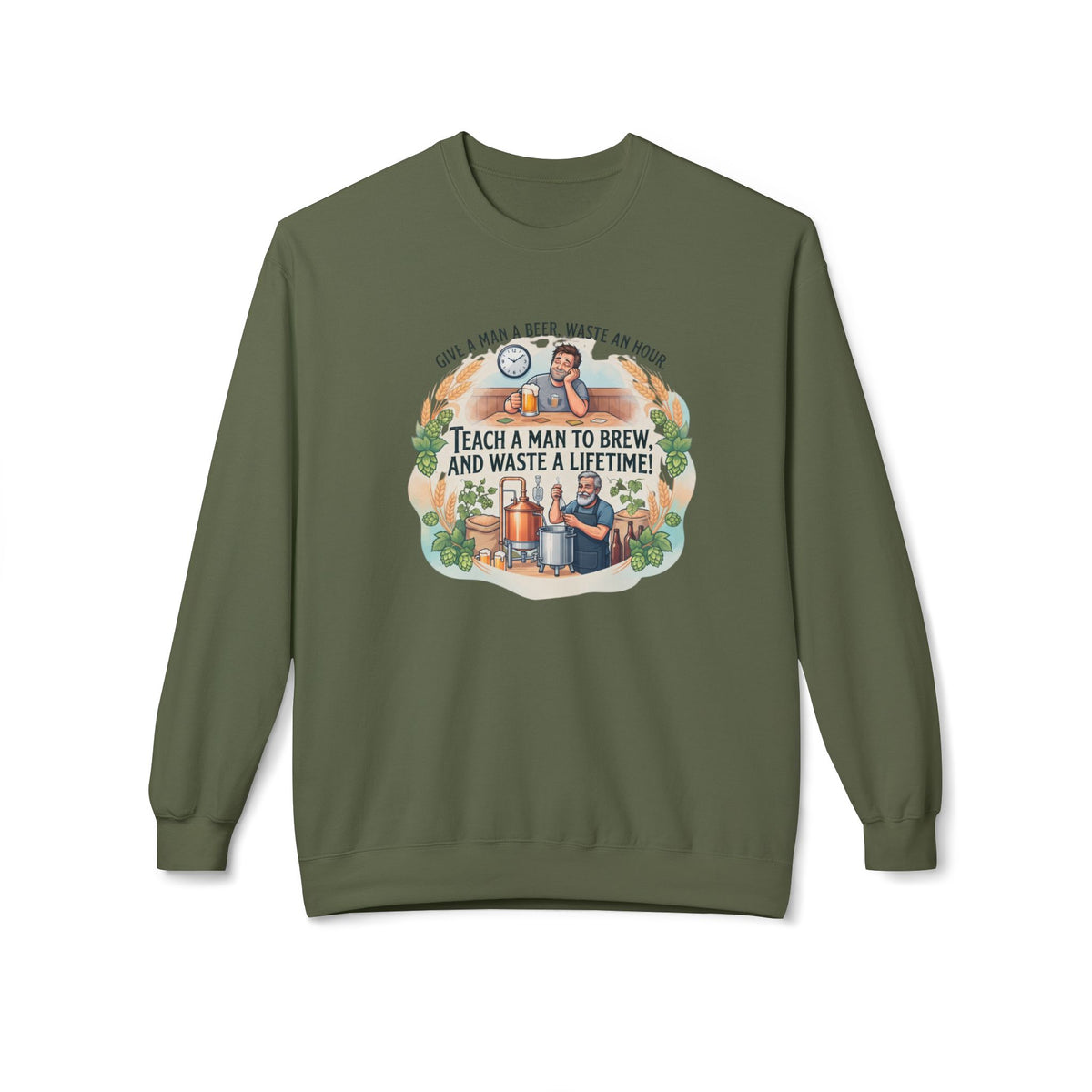 Teach a Man to Brew and Waste a Lifetime Beer Lover Sweatshirt