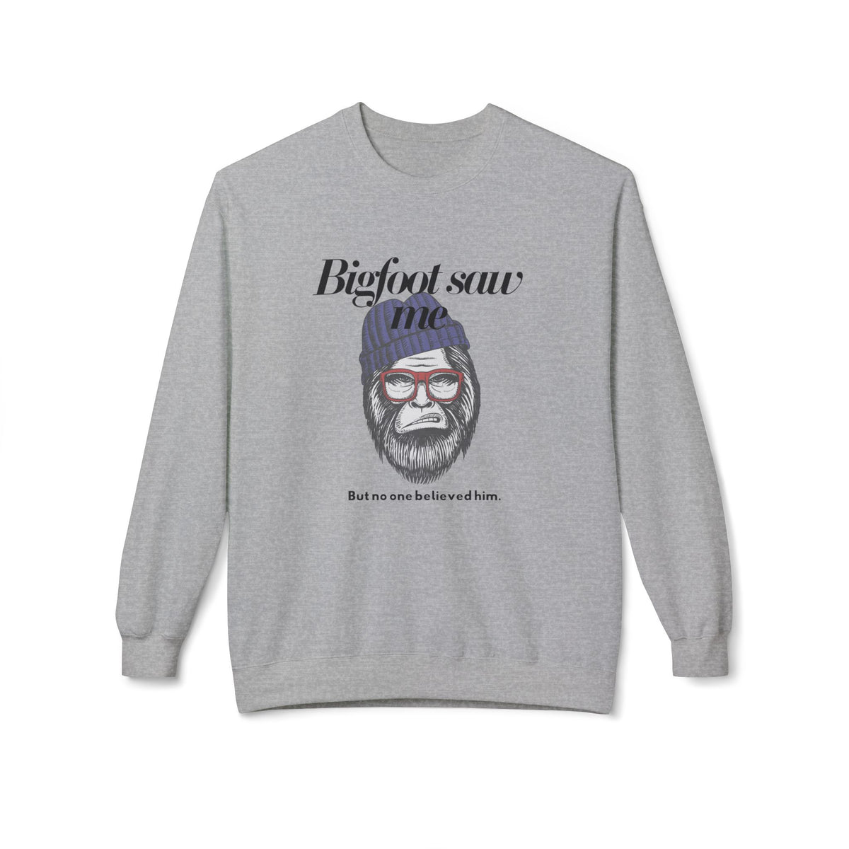 Bigfoot Saw Me But No One Believed Him Crewneck Sweatshirt