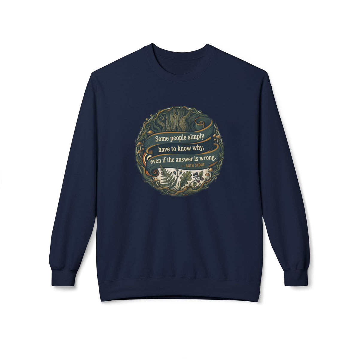 Ruth Stout Quote Crewneck Sweatshirt | Some People Simply Have to Know Why