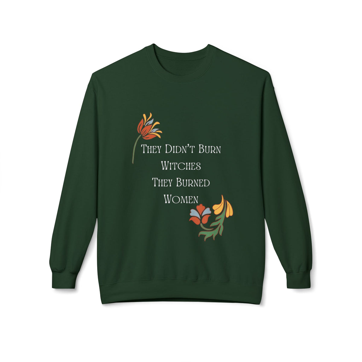 They Didn't Burn Witches, They Burned Women – Floral Crewneck Sweatshirt