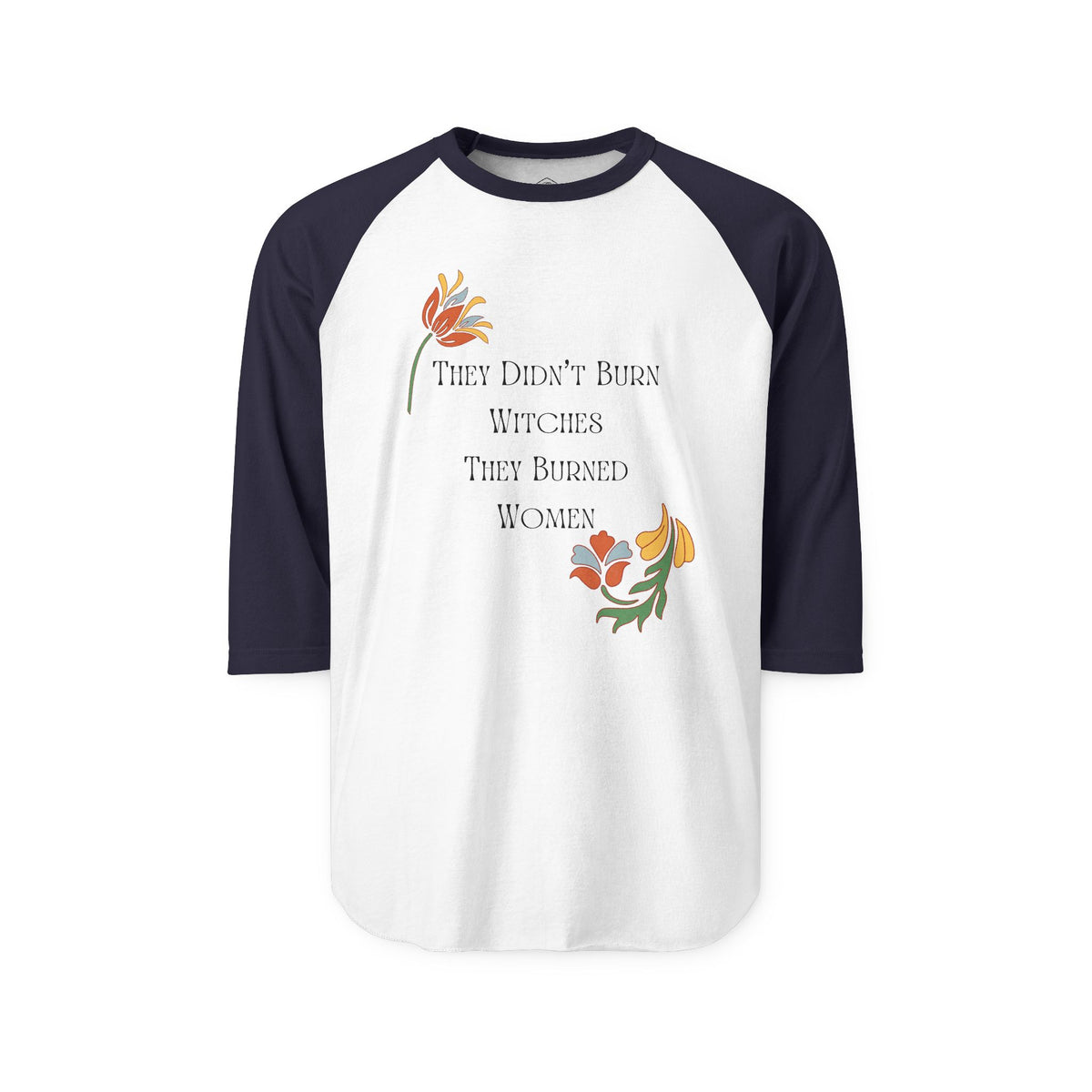 They Didn't Burn Witches, They Burned Women – 3/4 Sleeve Raglan Tee