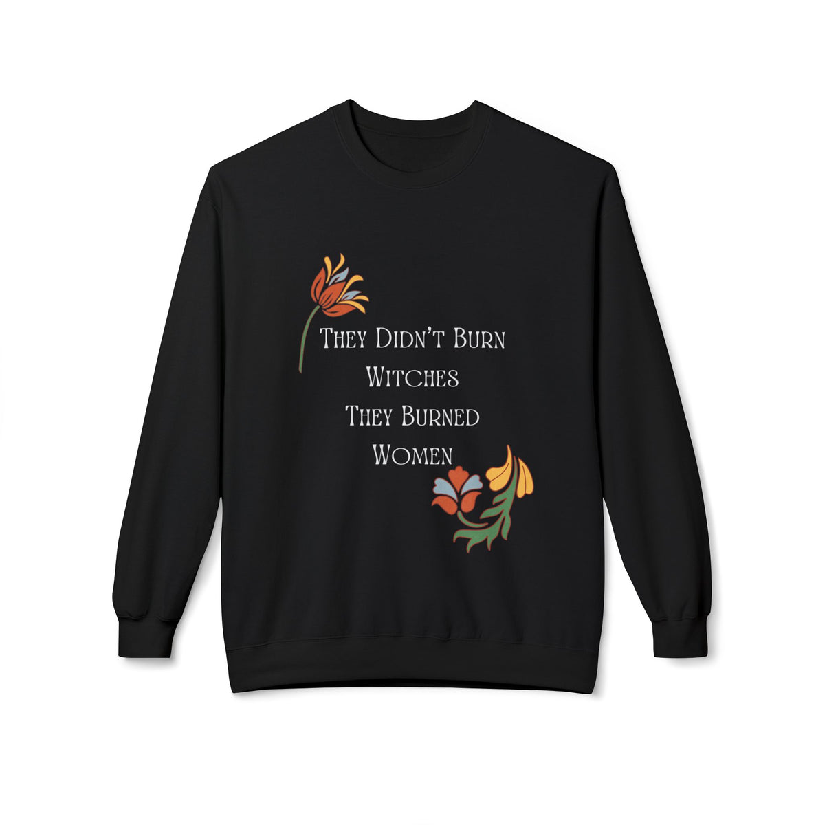 They Didn't Burn Witches, They Burned Women – Floral Crewneck Sweatshirt