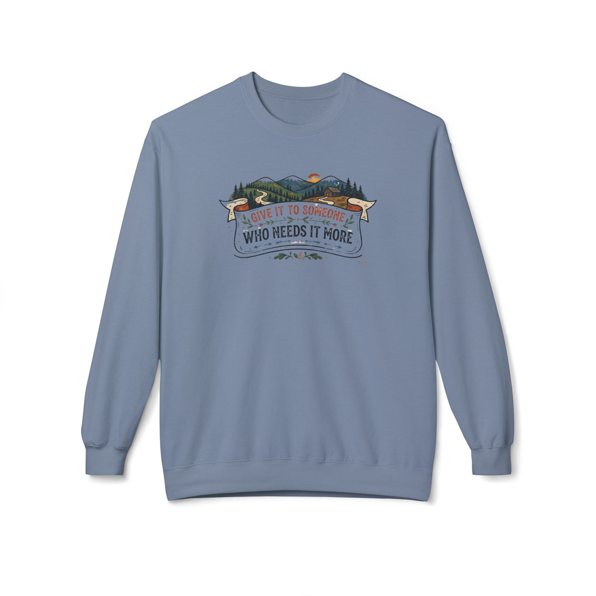 Give It to Someone Who Needs It More Crewneck Sweatshirt