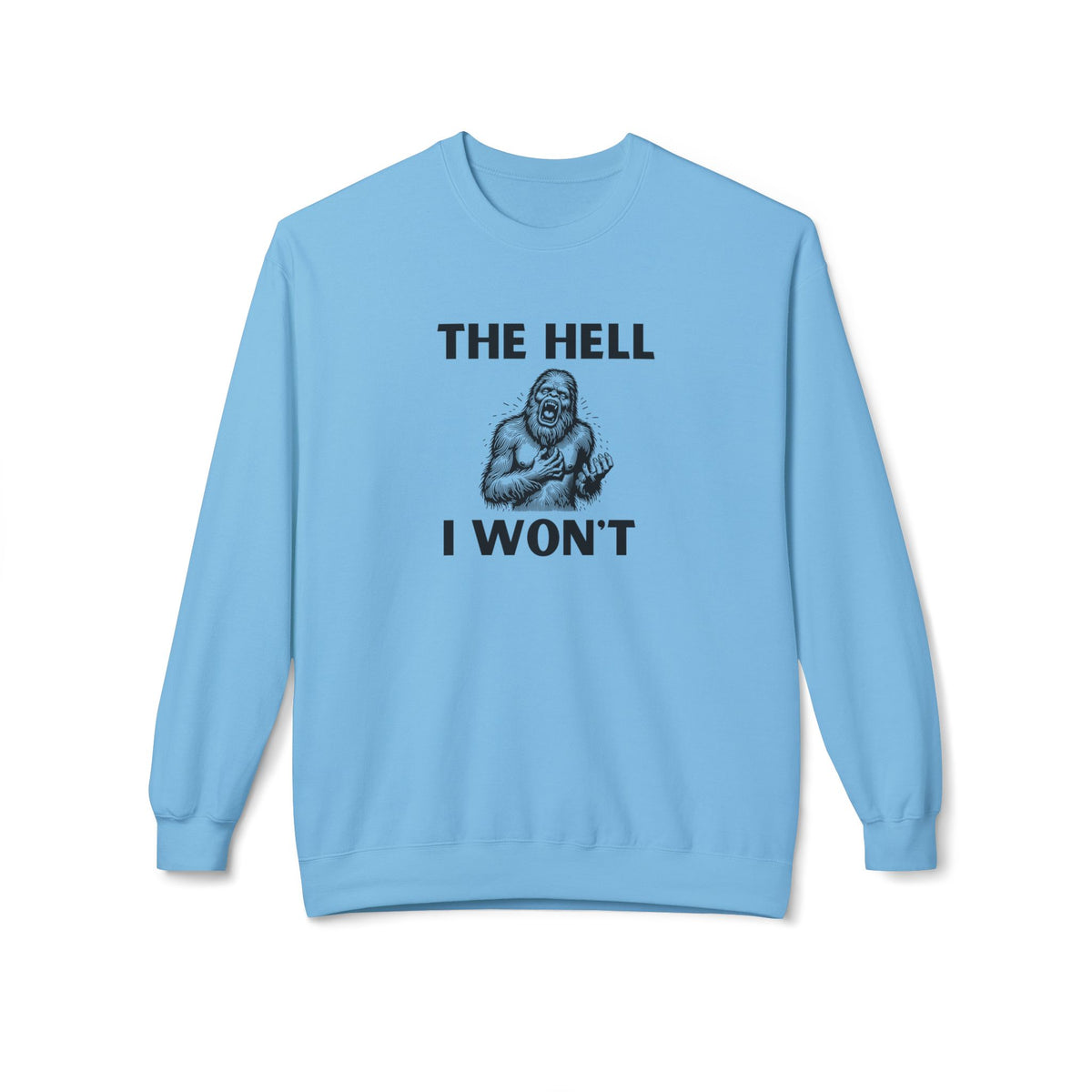The Hell I Won’t Sasquatch Crewneck Sweatshirt