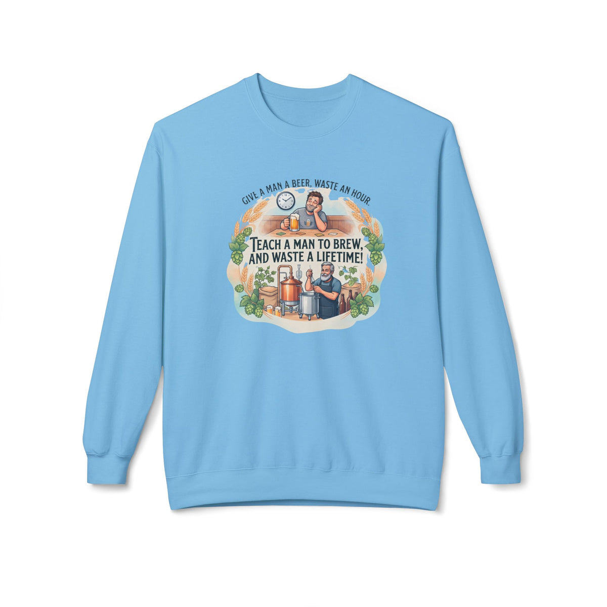 Teach a Man to Brew and Waste a Lifetime Beer Lover Sweatshirt