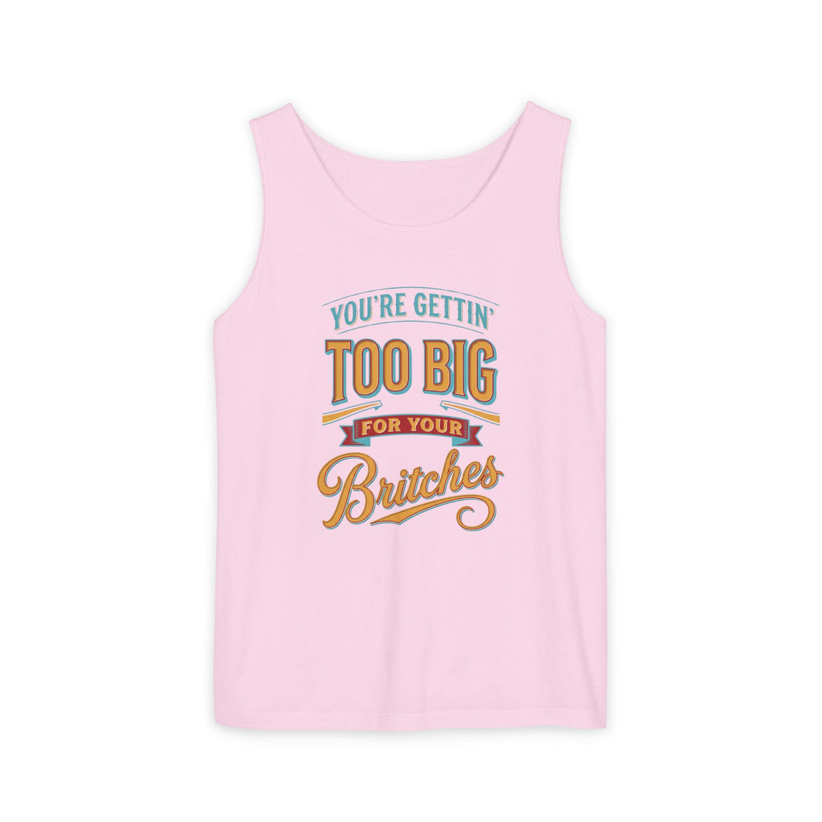 You're Gettin' Too Big for Your Britches Tank Top