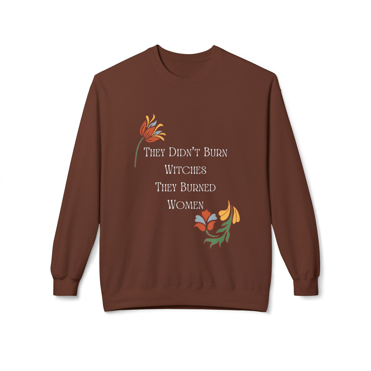 They Didn't Burn Witches, They Burned Women – Floral Crewneck Sweatshirt