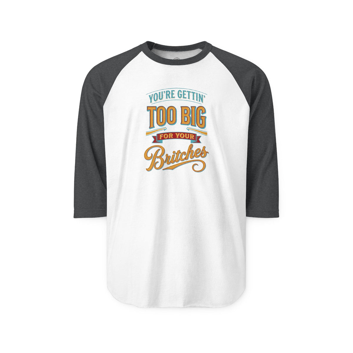 You're Gettin' Too Big for Your Britches Raglan Shirt