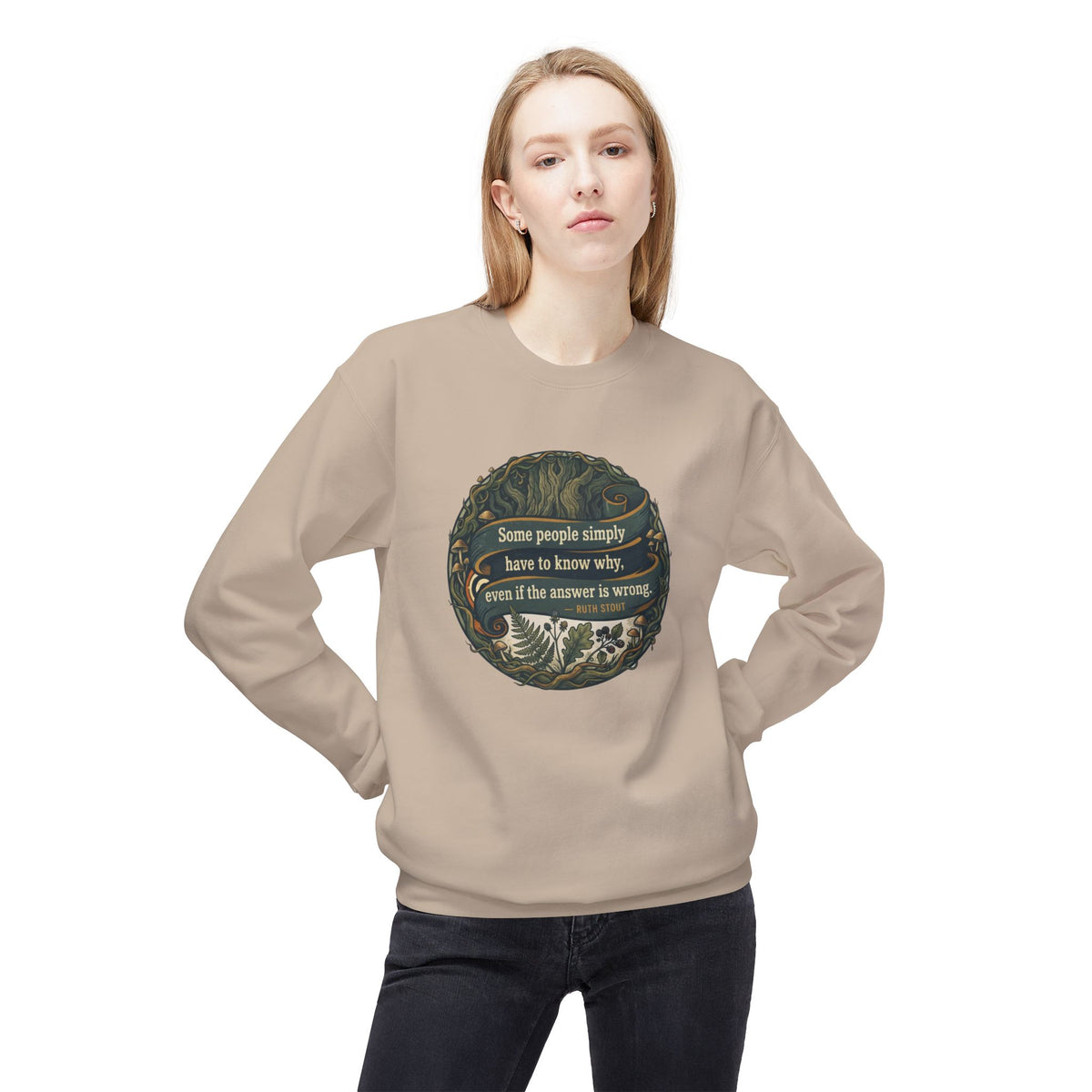 Ruth Stout Quote Crewneck Sweatshirt | Some People Simply Have to Know Why