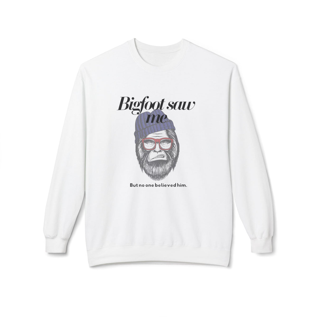 Bigfoot Saw Me But No One Believed Him Crewneck Sweatshirt