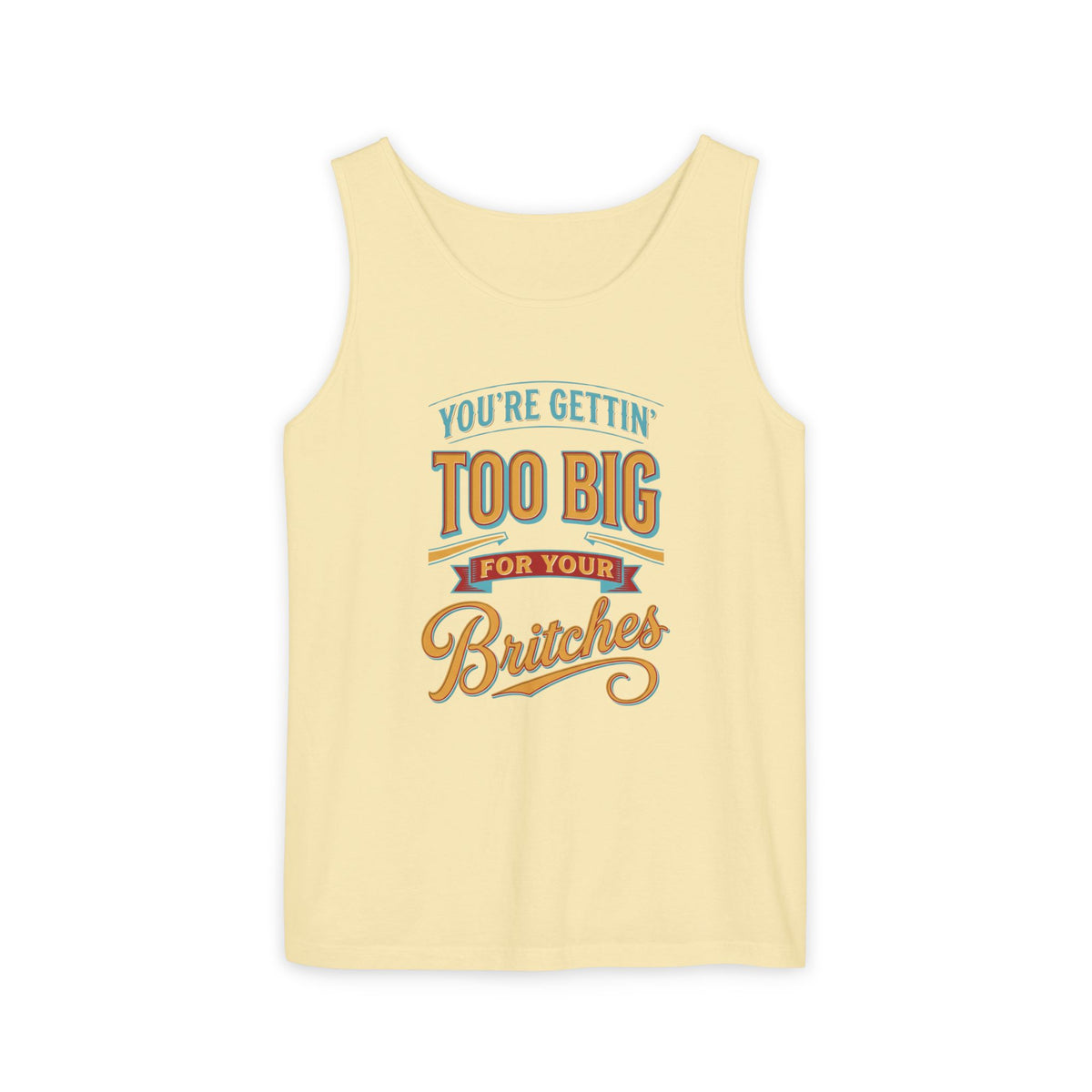 You're Gettin' Too Big for Your Britches Tank Top