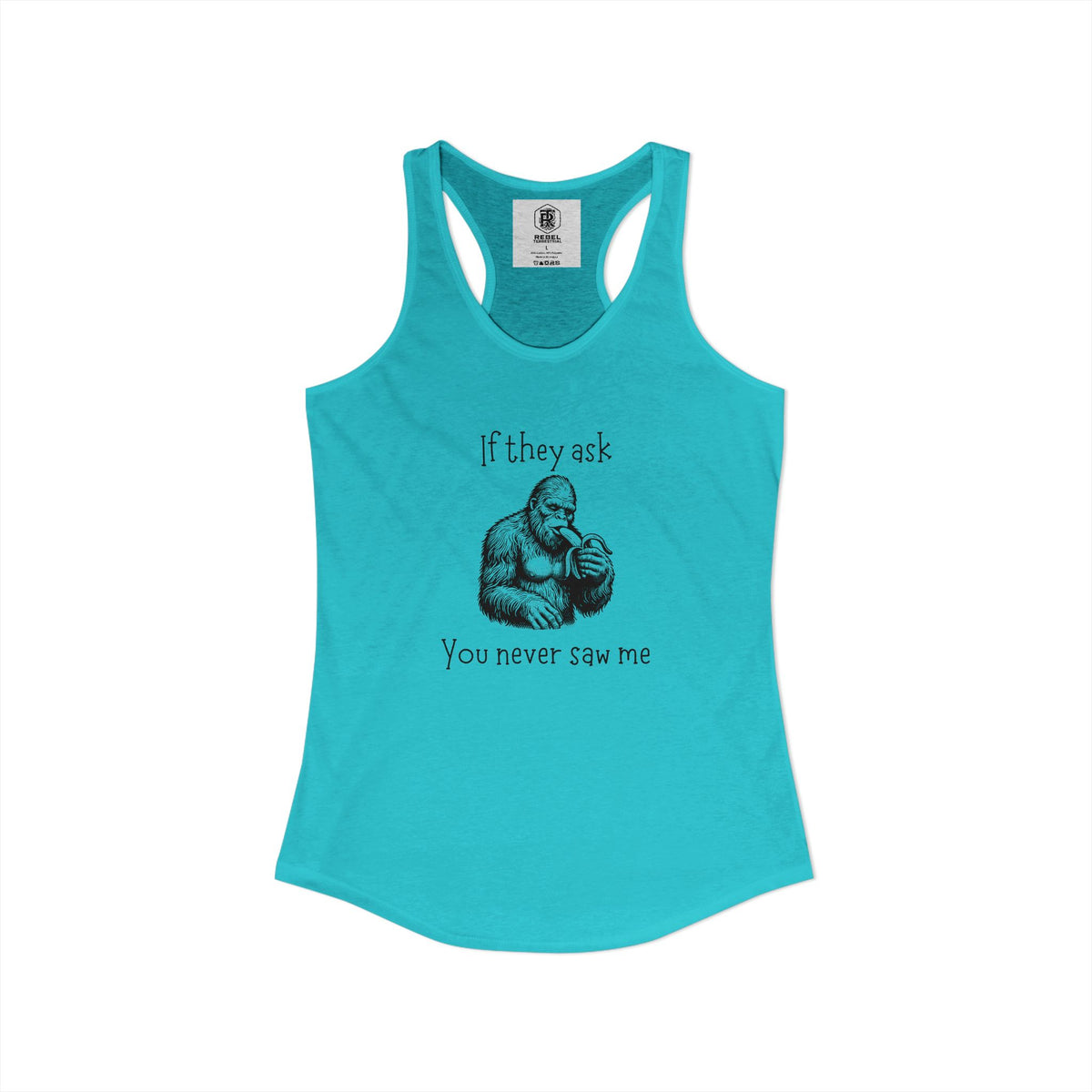If They Ask, You Never Saw Me Bigfoot Women’s Racerback Tank