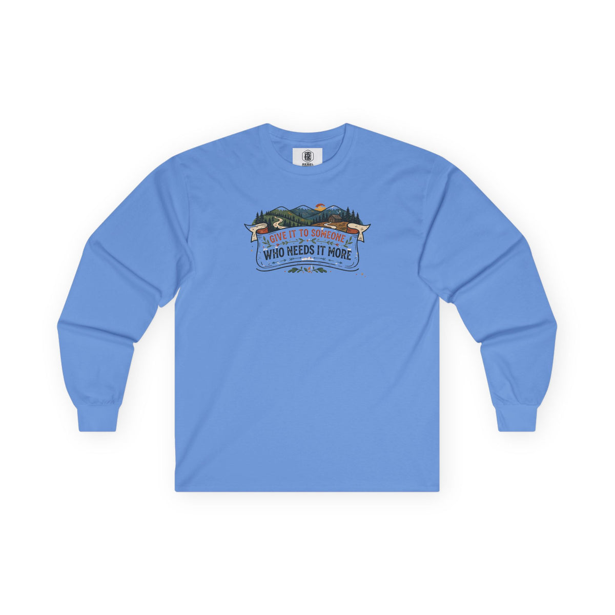 Give it to Someone who needs it more Long Sleeve Tee
