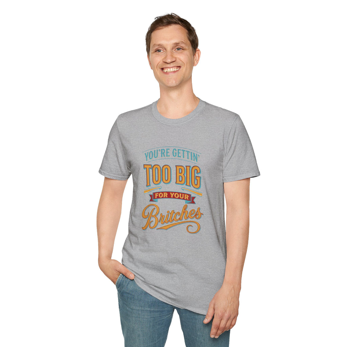 You're Getting Too Big for Your Britches Funny Graphic T-Shirt