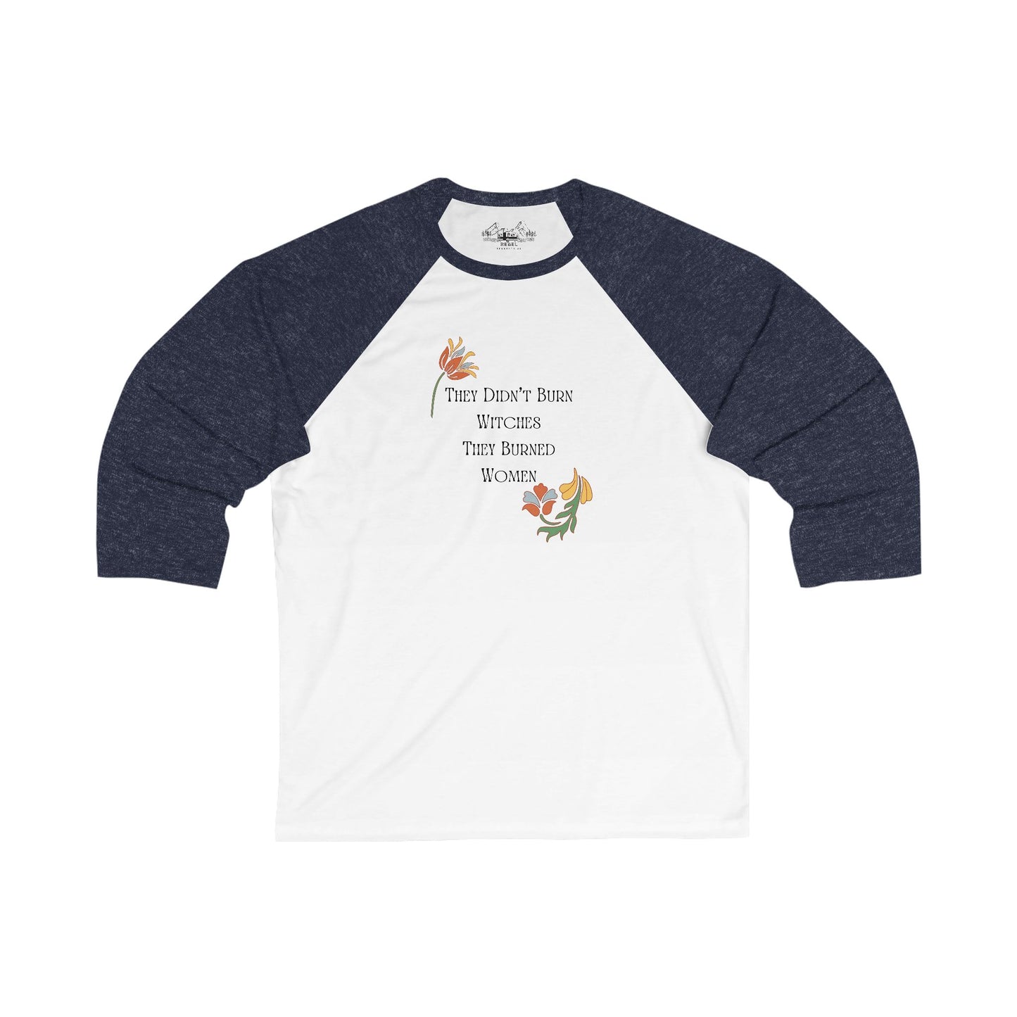 They Didn’t Burn Witches, They Burned Women – 3/4 Sleeve Baseball Tee