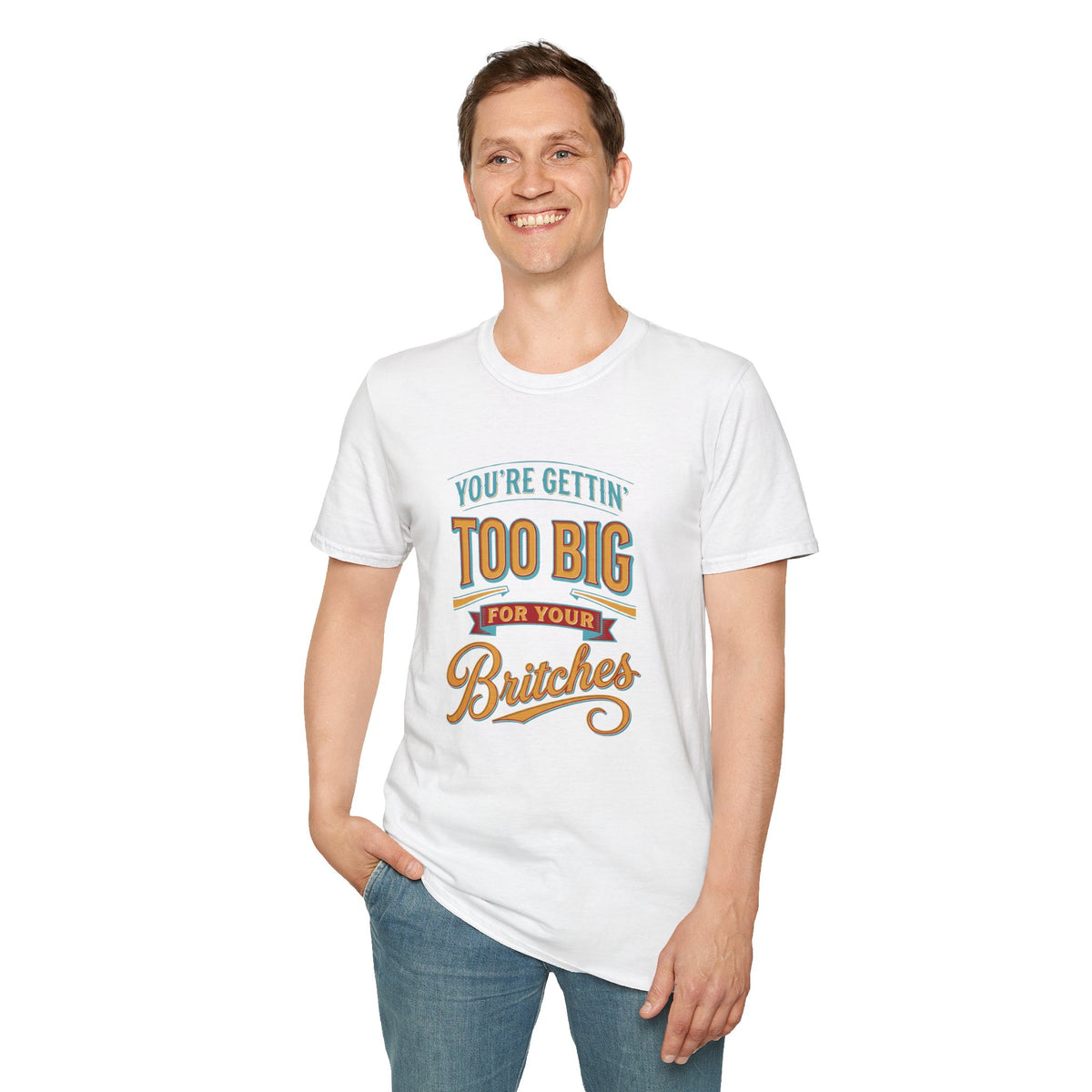 You're Getting Too Big for Your Britches Funny Graphic T-Shirt